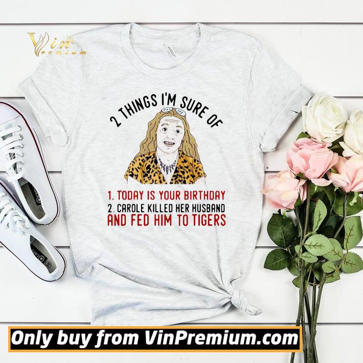 5a9520ec 2 things that i m sure today is your birthday carole killed her husband and fed him to tigers shirt sweater 4 - 2 Things That I’m Sure Today Is Your Birthday Carole Killed Her Husband And Fed Him To Tigers shirt sweater