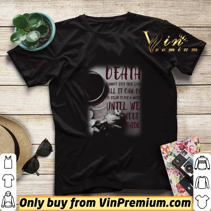 Death Cannot Stop True Love All It Can Do Is Delay It For A While Until shirt sweater 5c5f0185 death cannot stop true love all it can do is delay it for a while until shirt sweater 4 - Death Cannot Stop True Love All It Can Do Is Delay It For A While Until shirt sweater