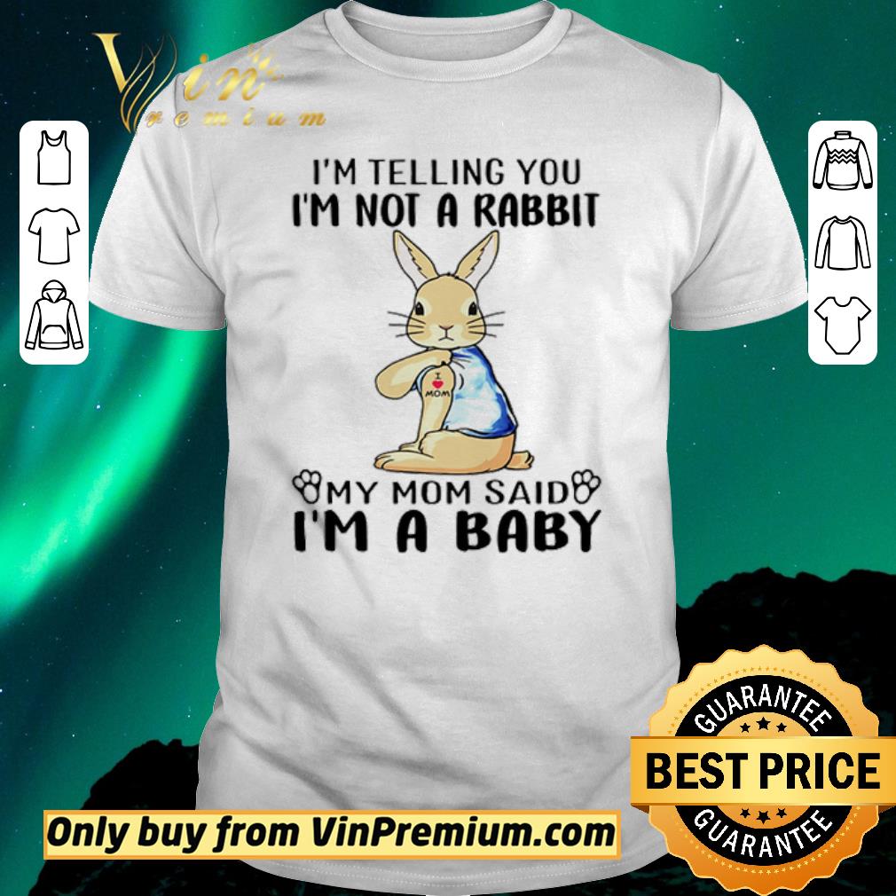 Awesome I’m telling you I’m not a rabbit my mom said I’m a baby shirt sweater