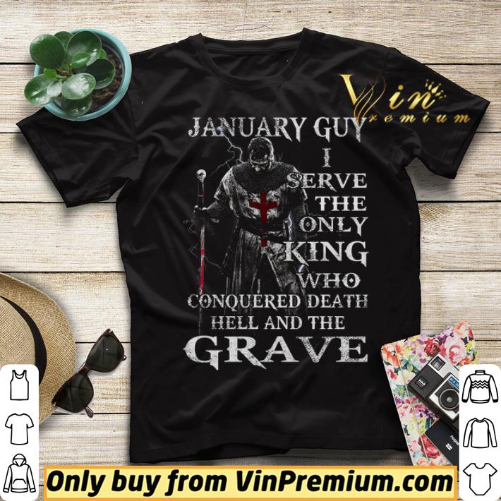 January Guy I Serve The Only King Who Conquered Death Hell And The Grave shirt sweater 72e889b3 january guy i serve the only king who conquered death hell and the grave shirt sweater 4 - January Guy I Serve The Only King Who Conquered Death Hell And The Grave shirt sweater