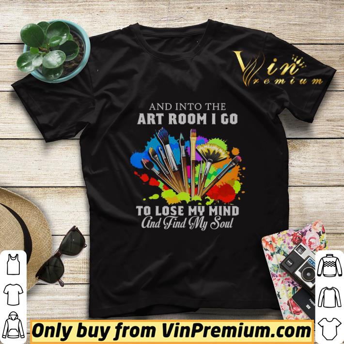 7d9de527 and into the art room i go to lose my mind and find my soul shirt sweater 4 - And Into The Art Room I Go To Lose My Mind And Find My Soul shirt sweater