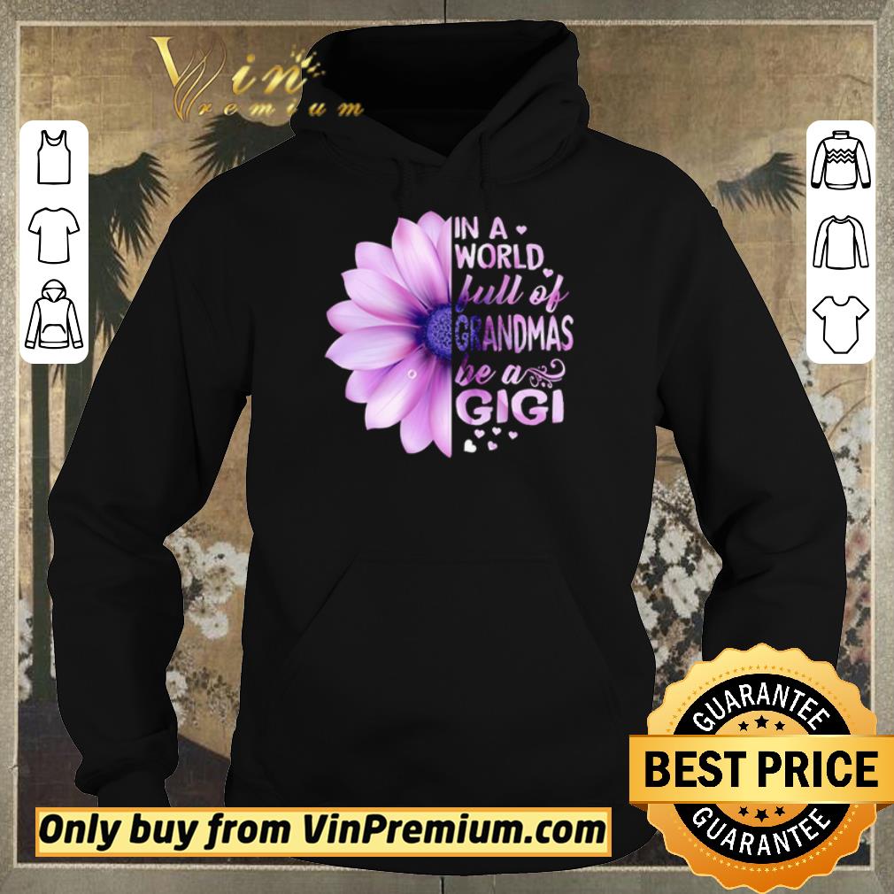 Awesome Original Flower Be a Gigi in a world full of grandmas shirt sweater 84acf7f1 awesome original flower be a gigi in a world full of grandmas shirt sweater 4 - Awesome Original Flower Be a Gigi in a world full of grandmas shirt sweater
