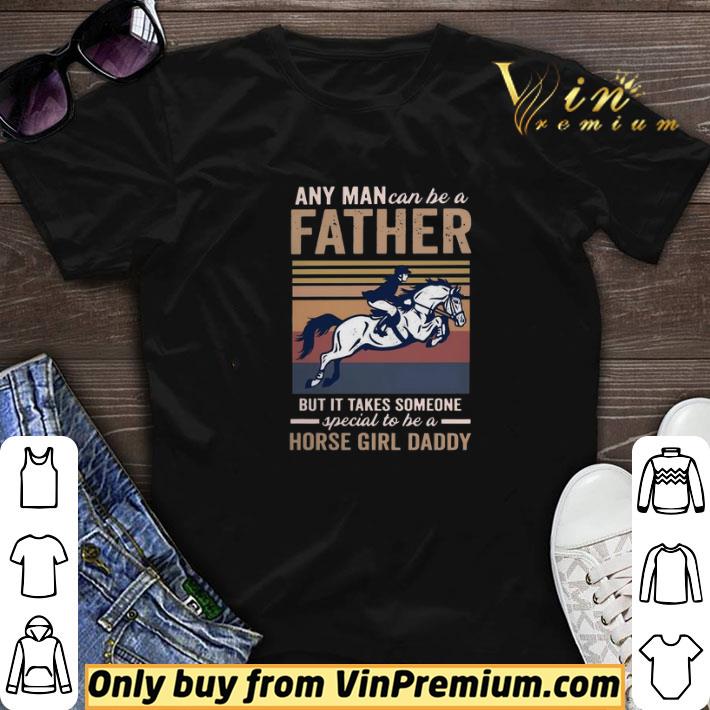 Any man can be a father but it takes someone special to be a horse girl daddy vintage shirt sweater