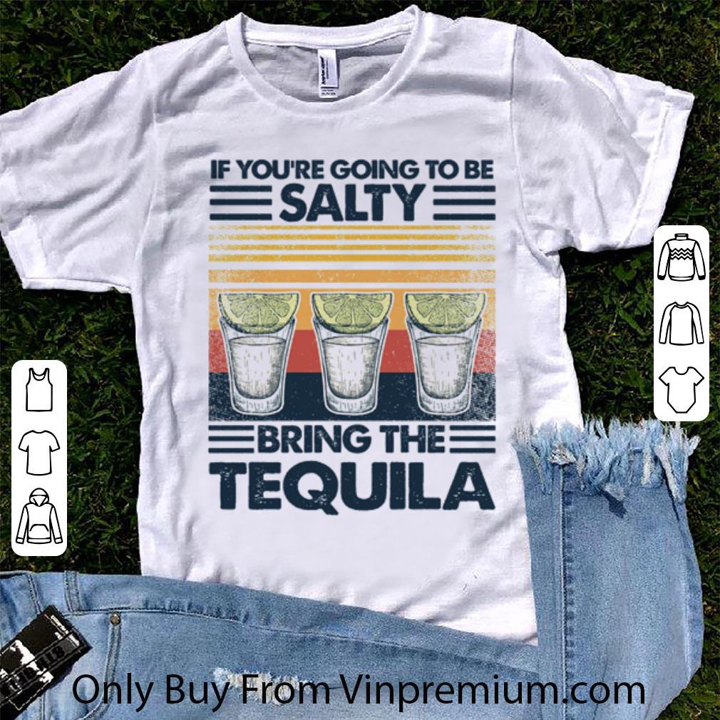 Pretty Vintage If You’re Going To Be Salty Bring The Tequila shirt