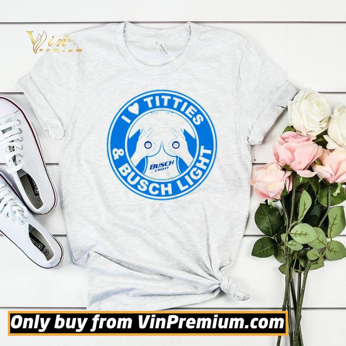 901c7429 i love titties and busch light shirt sweater 4 - I love titties and Busch Light shirt sweater