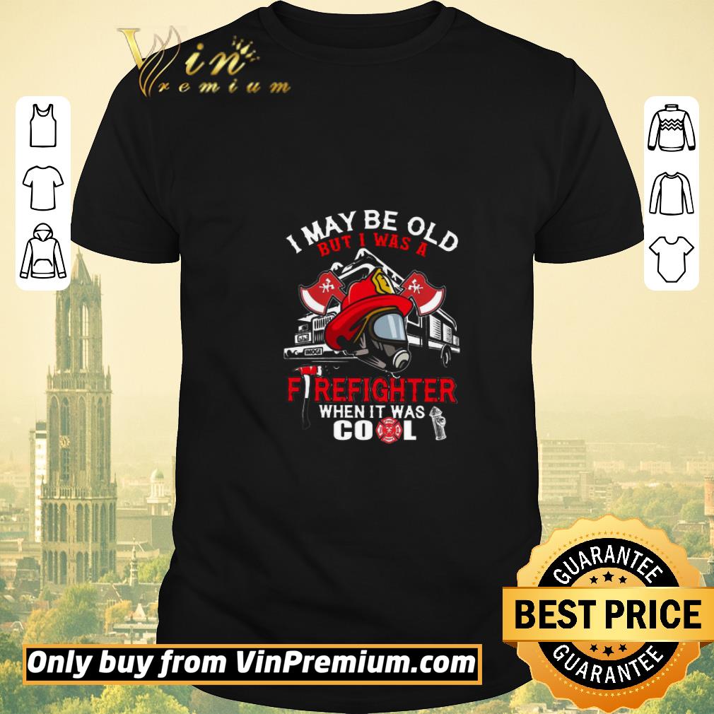 Awesome I may be old but I was a firefighter when it was cool shirt sweater