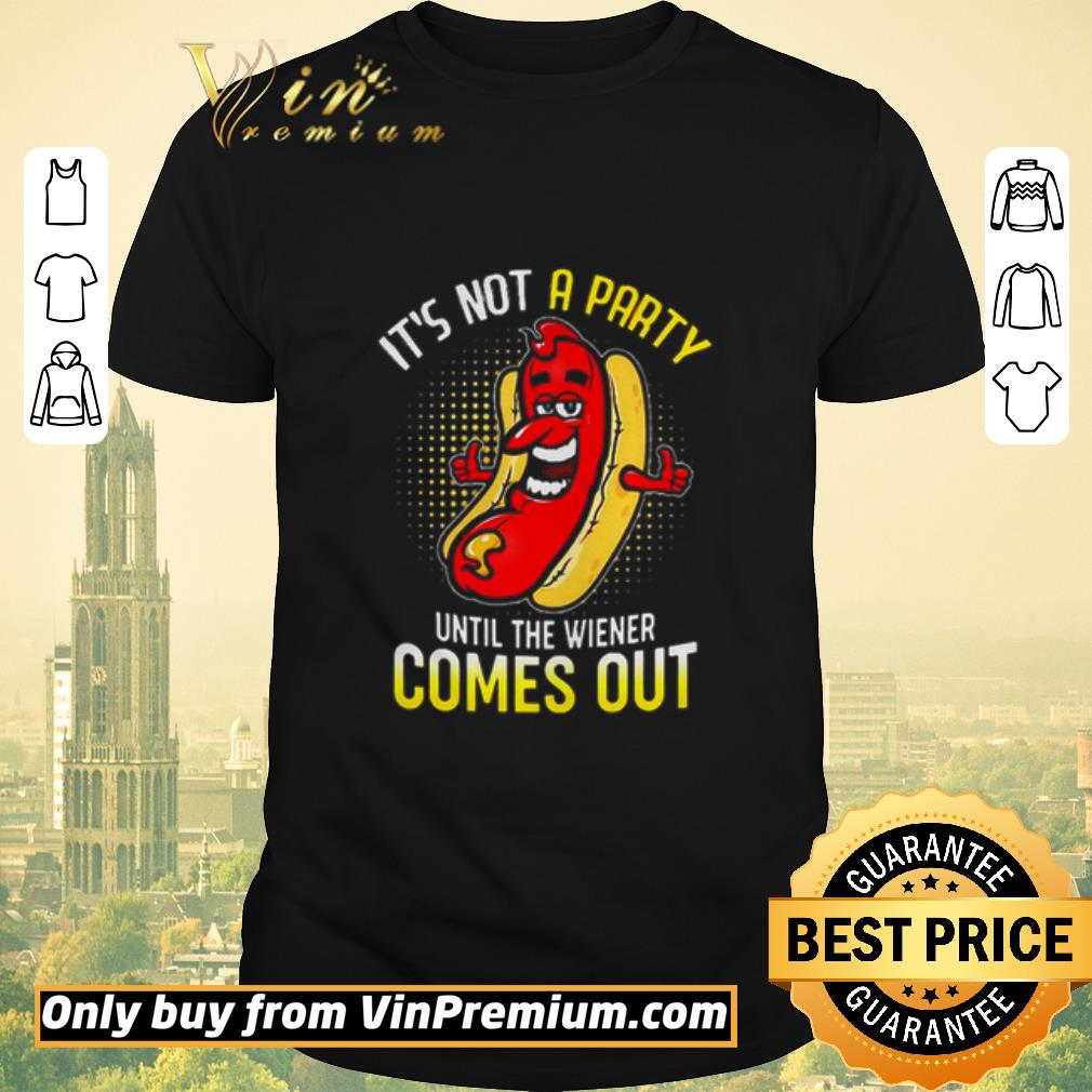 Awesome Its Not A Party Until The Wiener Comes Out shirt sweater