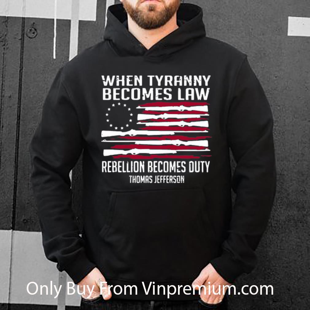 99657647 premium when tyranny becomes law rebellion becomes duty thomas jefferson shirt 4 - Premium When Tyranny Becomes Law Rebellion Becomes Duty Thomas Jefferson shirt