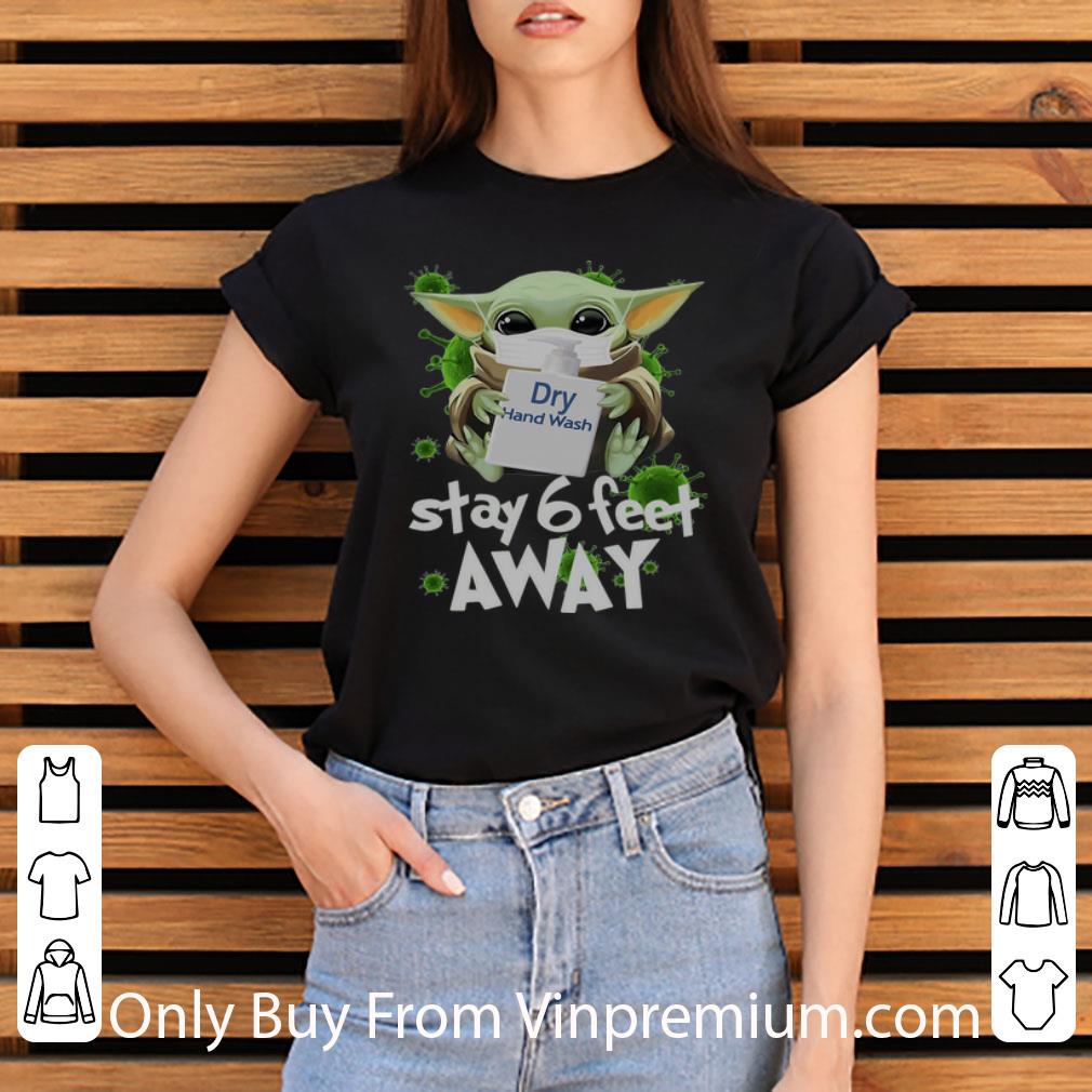 Original Baby Yoda Dry Hand Wash Stay 6 Feet Away Social Distancing shirt Original Baby Yoda Dry Hand Wash Stay 6 Feet Away Social Distancing shirt
