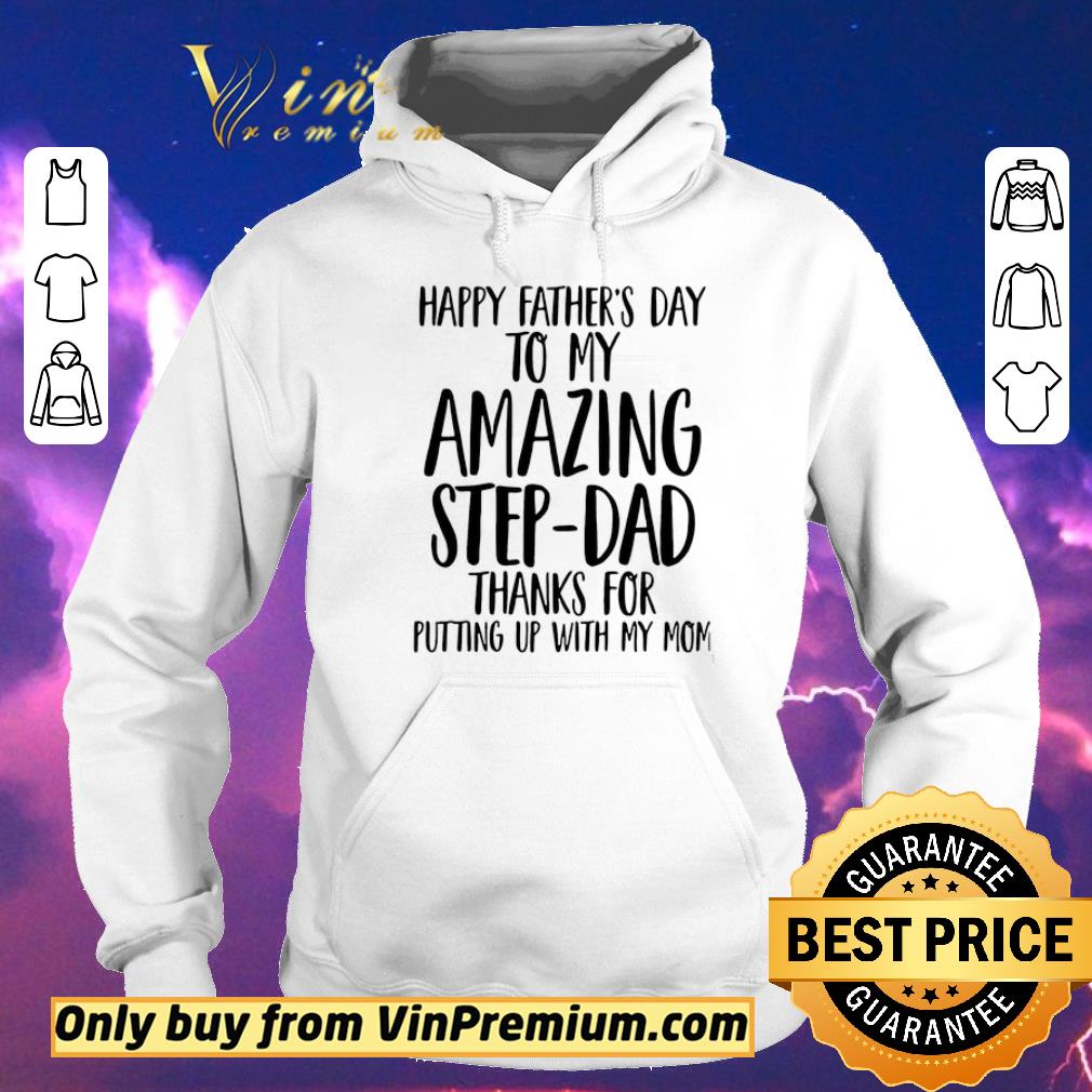 ae11f144 premium happy fathers day to my amazing step dad thanks for putting up with my mom shirt sweater 4 - Premium Happy Fathers Day To My Amazing Step Dad Thanks For Putting Up With My Mom shirt sweater