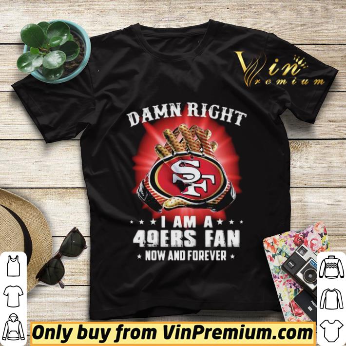 b47870ef damn right i am a 49ers fan now and forever stars shirt sweater 4 - Damn right i am a 49ers fan now and forever stars shirt sweater