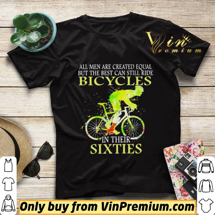 c373fc5d all men are created equal but the best can still ride bicycles in their sixties shirt sweater 4 - All men are created equal but the best can still ride Bicycles in their sixties shirt sweater