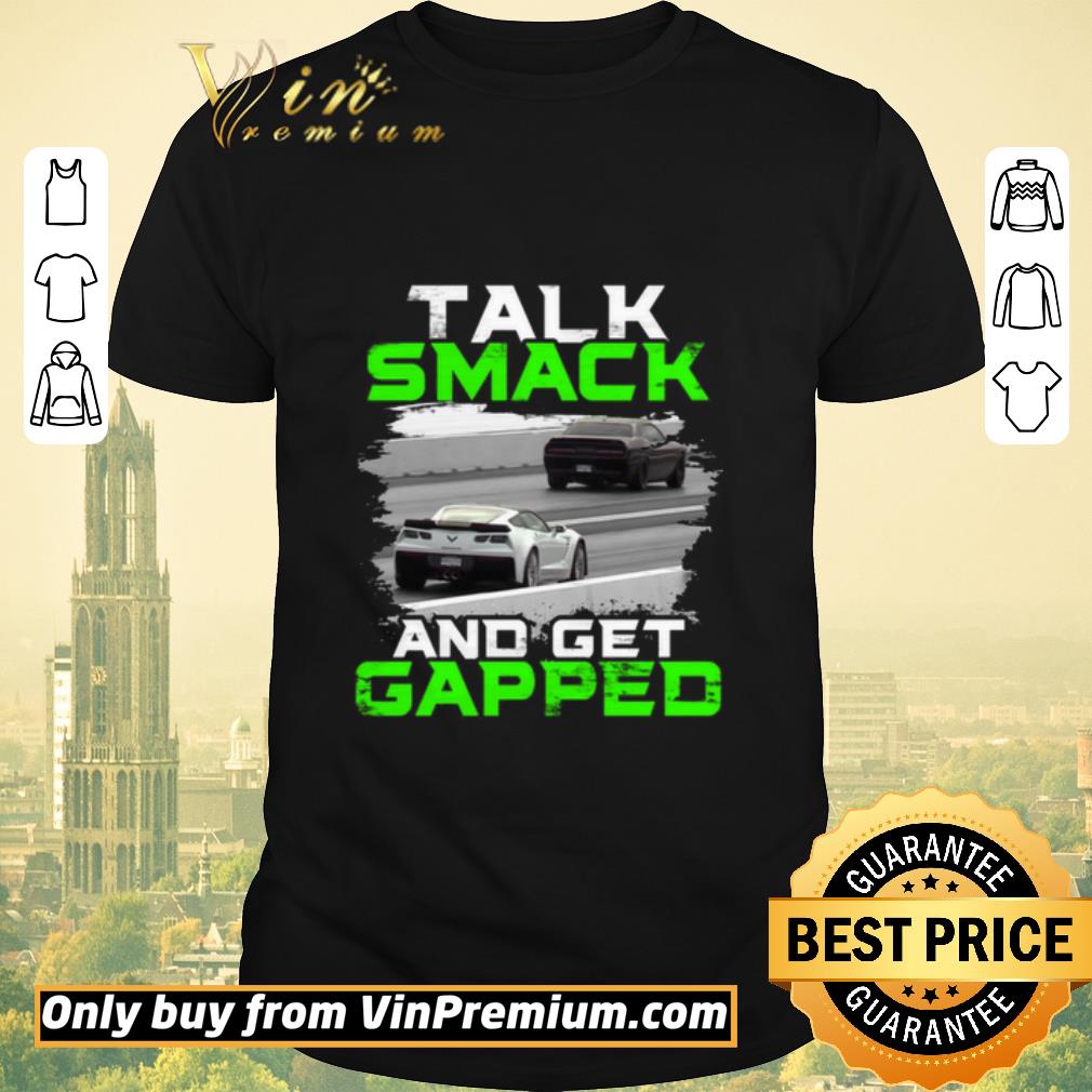 Pretty Nice Car Talk Smack And Get Gapped shirt sweater