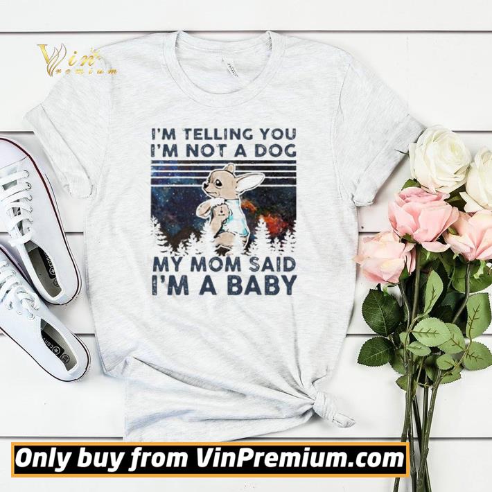 Chihuahua I’m telling you i’m not a dog my mom said i’m a baby vintage shirt sweater dbb3f72d chihuahua i m telling you i m not a dog my mom said i m a baby vintage shirt sweater 4 - Chihuahua I’m telling you i’m not a dog my mom said i’m a baby vintage shirt sweater