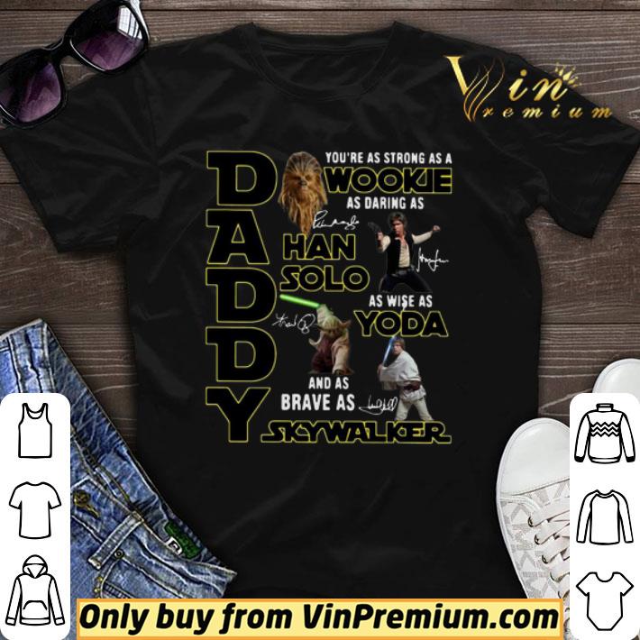 Daddy You’re As Strong As A Wookie Han Solo Yoda Skywalker Signatures shirt sweater