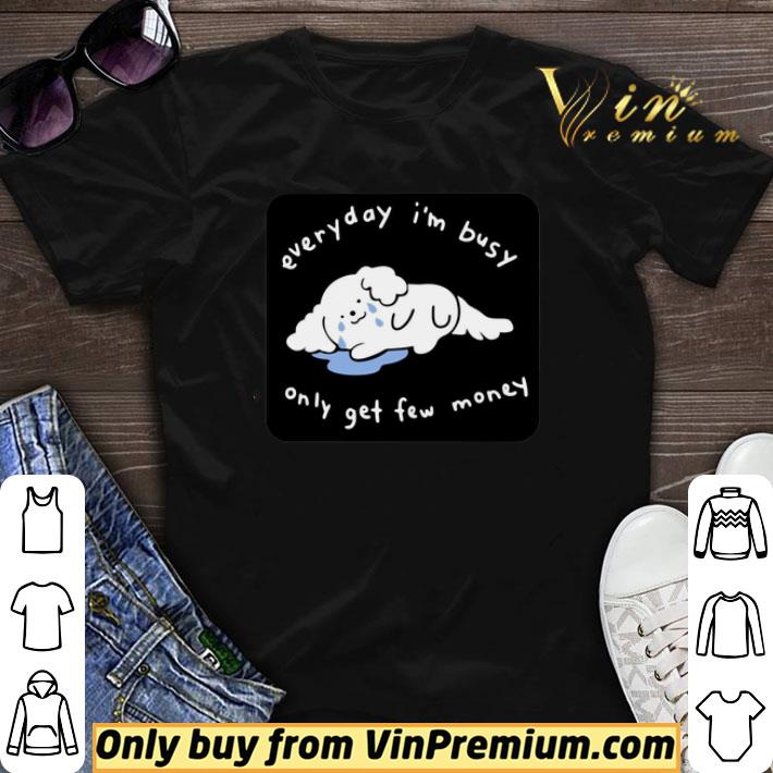 Everyday I’m Busy Only Get Few Money shirt sweater