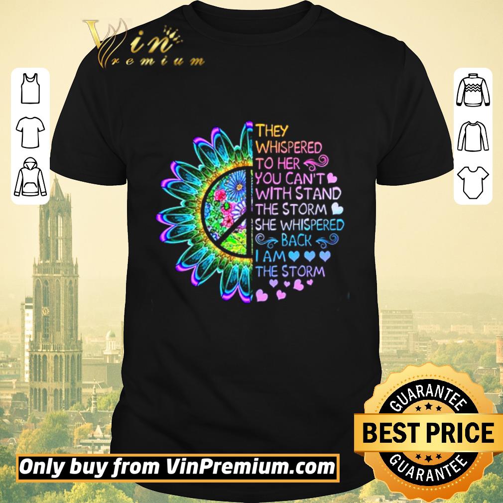 Original Flowers They Whispered To Her You Can't Withstand The Storm She Whispered shirt sweater