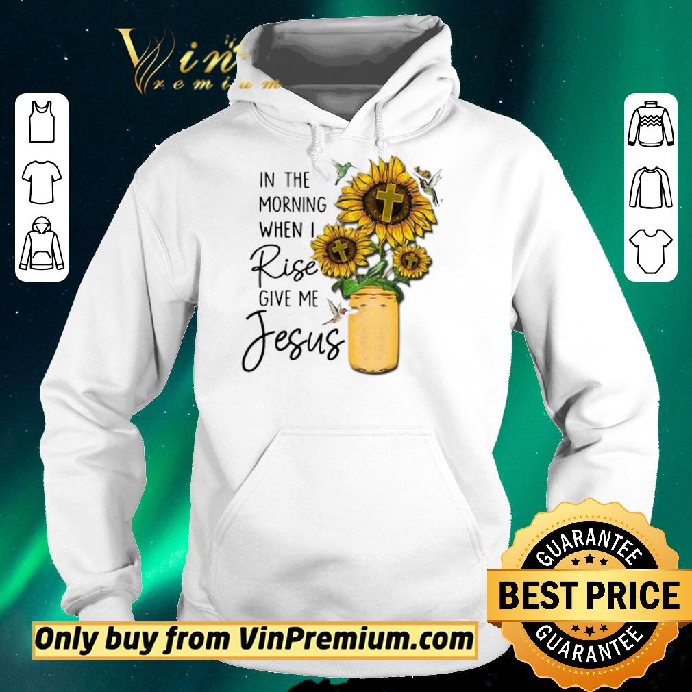 Premium God Jesus In The Morning When I Rise Give Me Jesus shirt sweater f24476a3 premium god jesus in the morning when i rise give me jesus shirt sweater 4 - Premium God Jesus In The Morning When I Rise Give Me Jesus shirt sweater