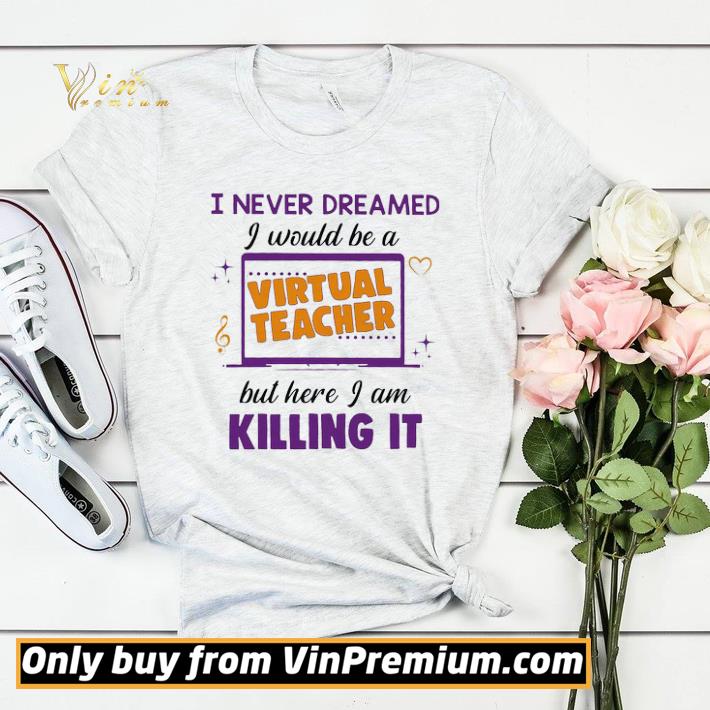 f35e6bc1 i never dreamed i would be a virtual teacher but here i am killing it shirt sweater 4 - I Never Dreamed I Would Be A Virtual Teacher But Here I Am Killing It shirt sweater