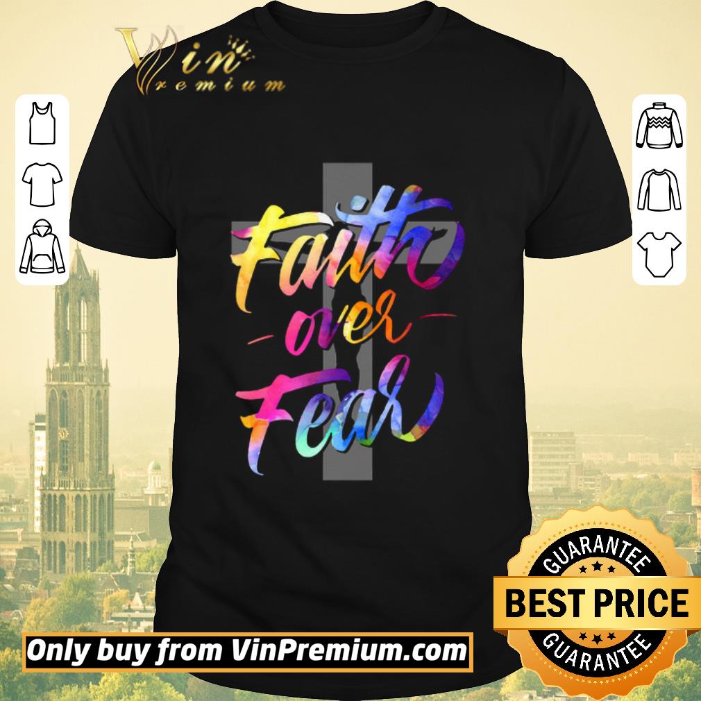Awesome Original Jesus Cross Faith Over Fear Color shirt sweater