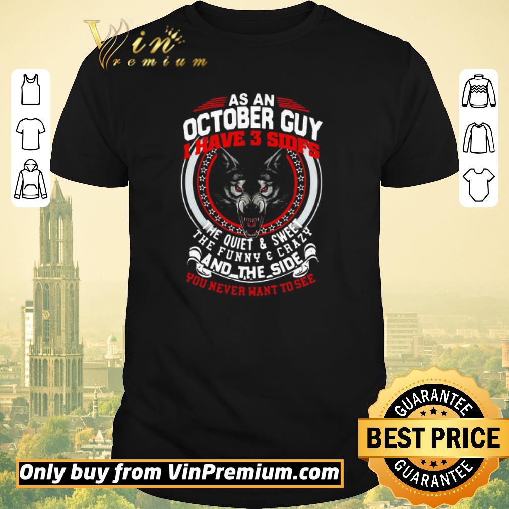 Funny As A October Guy I Have 3 Sides The Quiet And Sweet The Funny And Crazy And The Side You Never Want To See shirt sweater