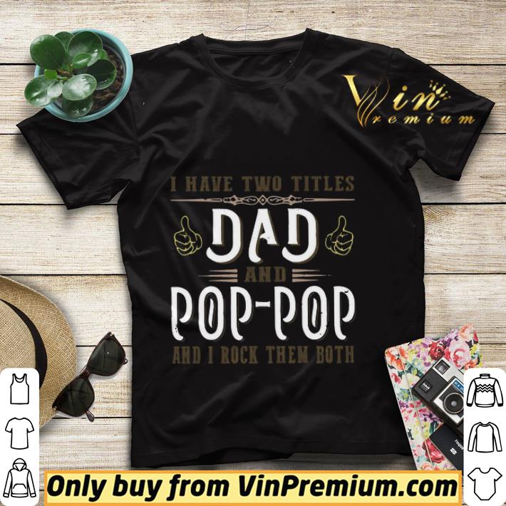 I Have Two Titles Dad And Pop Pop And I Rock Them Both shirt sweater fc6d5f10 i have two titles dad and pop pop and i rock them both shirt sweater 4 - I Have Two Titles Dad And Pop Pop And I Rock Them Both shirt sweater