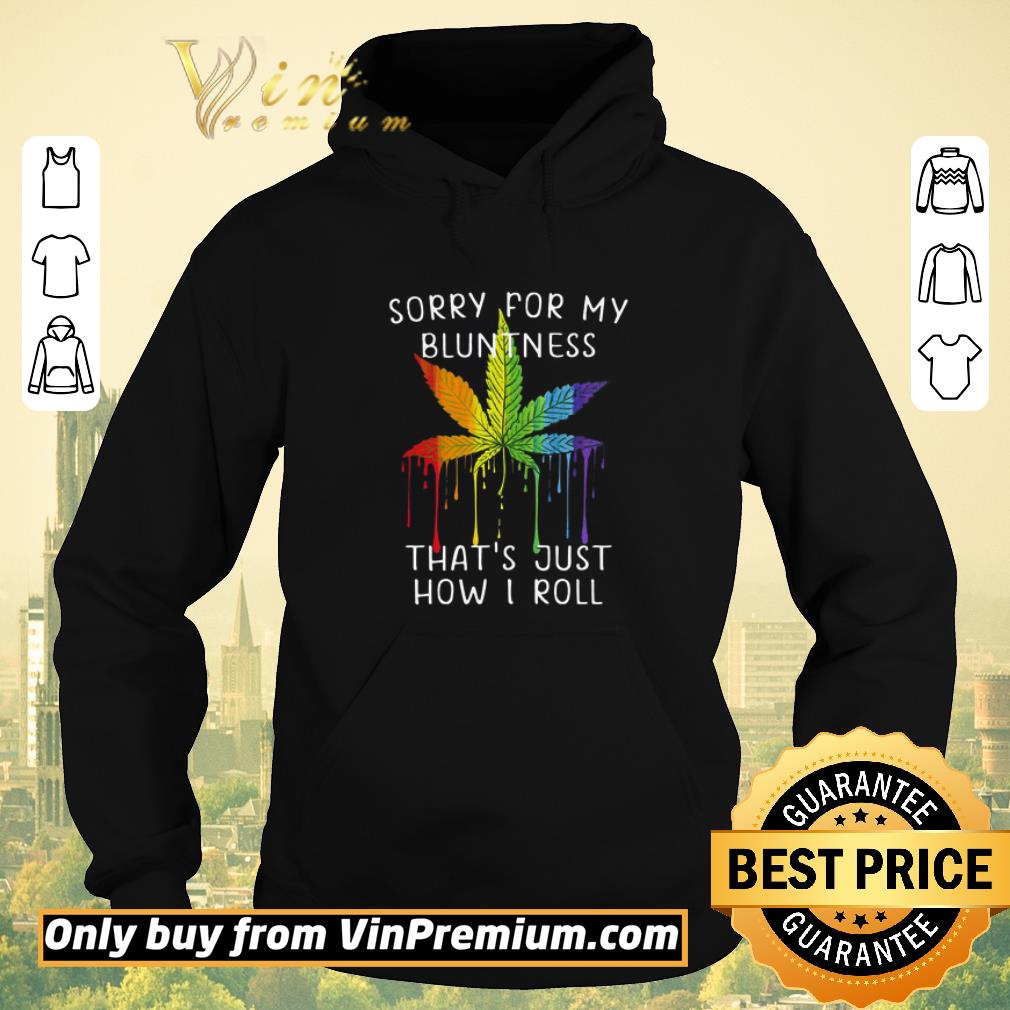 ff22ad42 premium lgbt weed sorry for my bluntness that s just how i roll shirt sweater 4 - Premium LGBT Weed sorry for my bluntness that’s just how I roll shirt sweater
