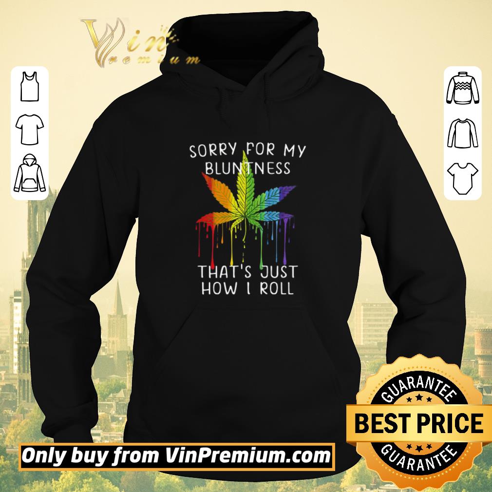 ff22ad42 premium lgbt weed sorry for my bluntness that s just how i roll shirt sweater 4 - Premium LGBT Weed sorry for my bluntness that’s just how I roll shirt sweater