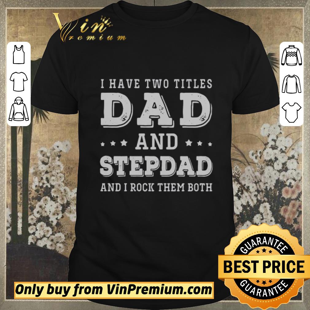 Awesome I Have Two Titles Dad And Step Dad And I Rock Them Both Father's Day shirt sweater