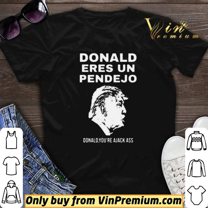Donald Trump Eres Un Pendejo Donald You’re A Jack Ass shirt sweater