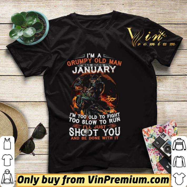 I’m A Grumpy Old Man I Was Born In January I’m Too Old To Fight Too Slow To Run shirt sweater 04f5dc24 i m a grumpy old man i was born in january i m too old to fight too slow to run shirt sweater 4 - I’m A Grumpy Old Man I Was Born In January I’m Too Old To Fight Too Slow To Run shirt sweater