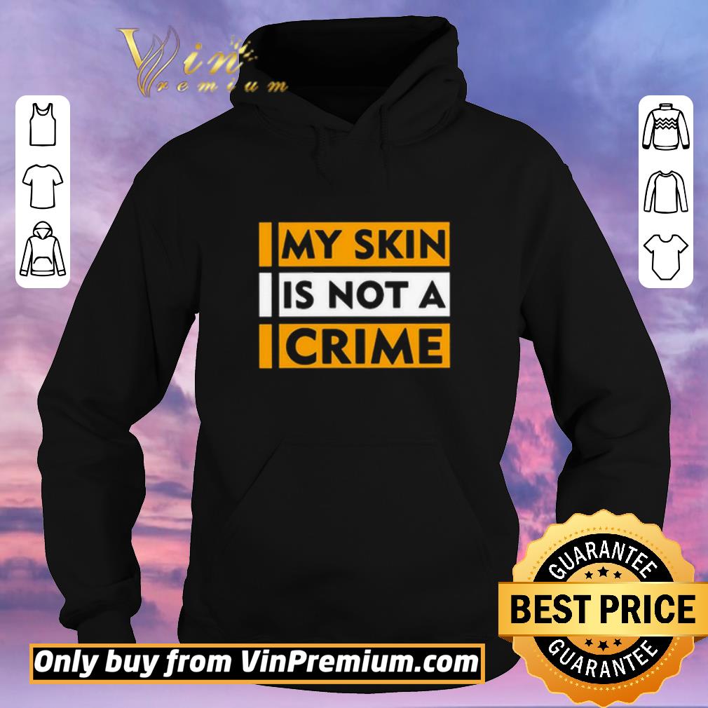 05f84c61 premium my skin is not a crime shirt sweater 4 - Premium My Skin Is Not A Crime shirt sweater