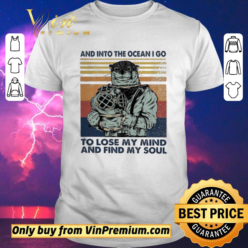 Awesome Otter Diver And Into The Ocean I Go To Lose My Mind And Find My Soul Vintage shirt sweater