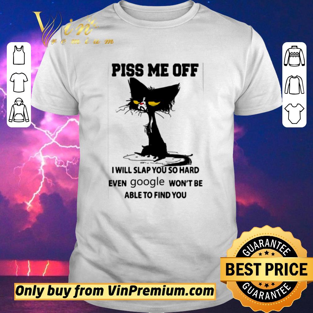 Hot Cat Piss me off I will slap you so hard even Google won’t be able to find you shirt sweater