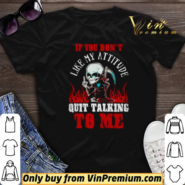 Death If you don’t like my attitude quit talking to me shirt sweater