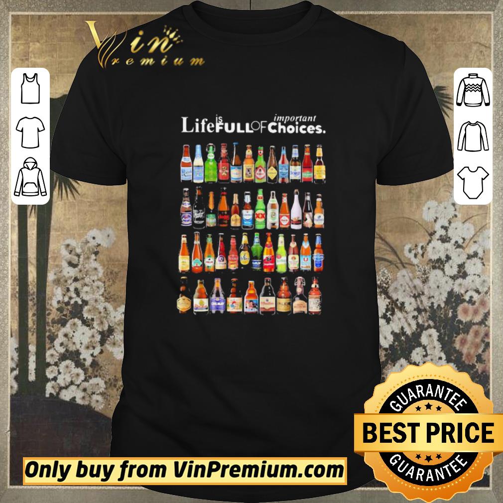 Premium Life Is Full Of Important Choices Beers shirt sweater