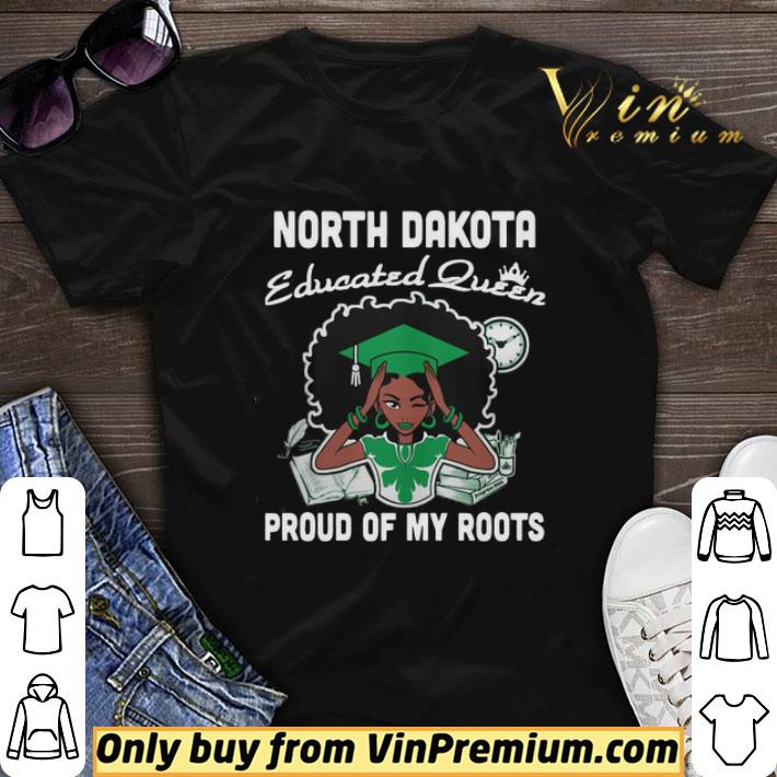 Graduation North Dakota Educated Queen Proud Of My Roots shirt sweater