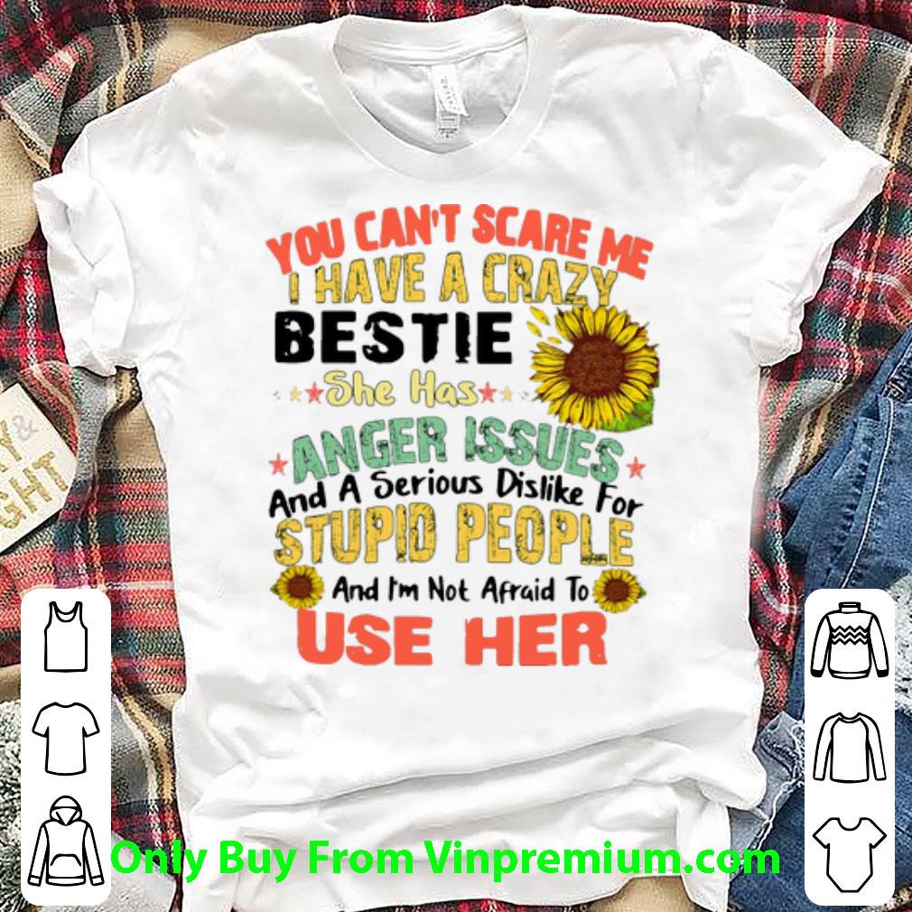 Top You Can’t Scare Me I Have A Crazy Bestie She Has Anger Issues shirt