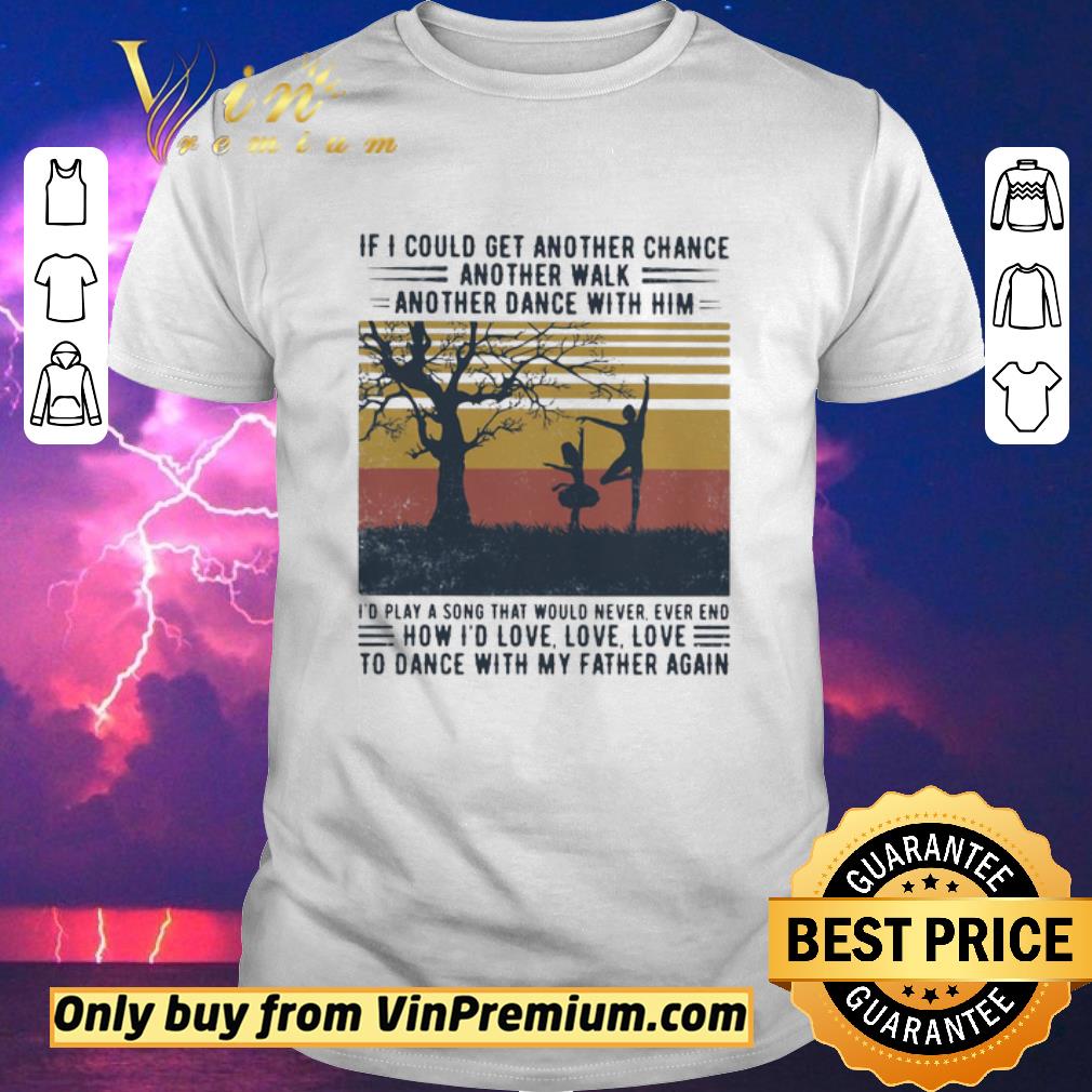 Funny Ballet if i could get another chance another walk another dance with him i’d play a song that would never ever end father’s day vintage shirt sweater