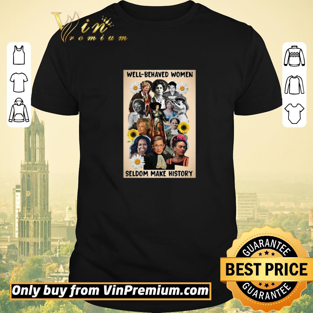 Awesome Well Behaved Women Seldom Make History shirt sweater
