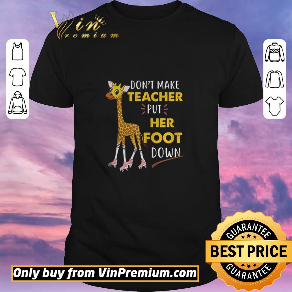 Awesome Dont Make Teacher Put Her Foot Down shirt sweater