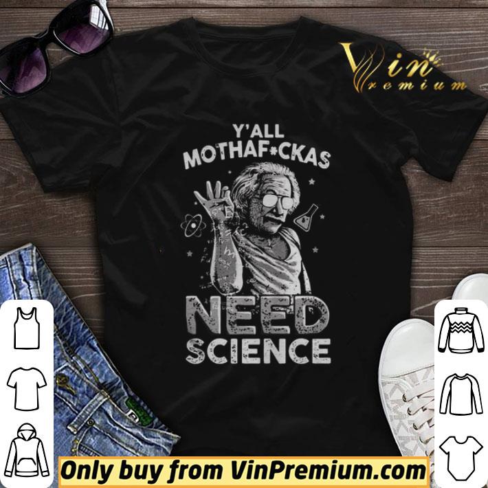 Albert Einstein Yall Mothafuckas Need Science shirt sweater
