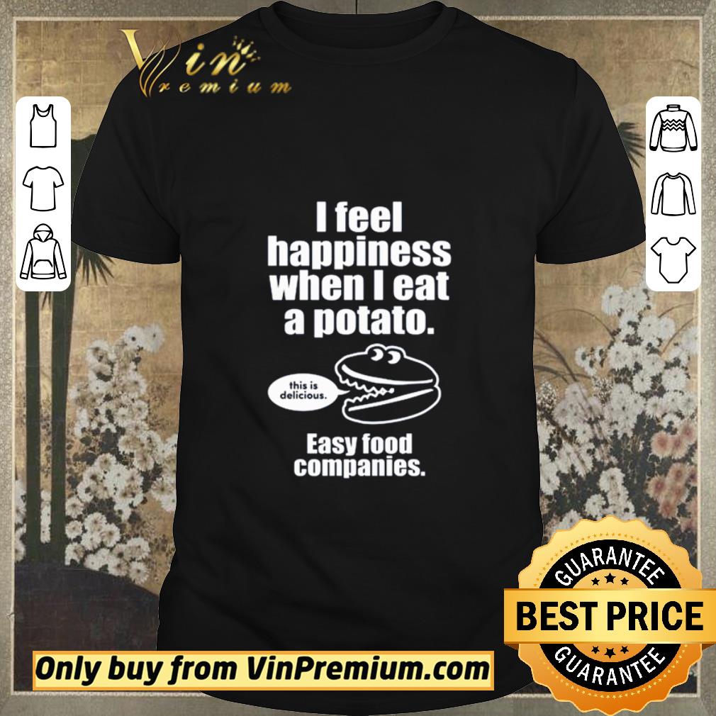 Premium I feel happiness when I eat a potato this is delicious easy food companies shirt sweater