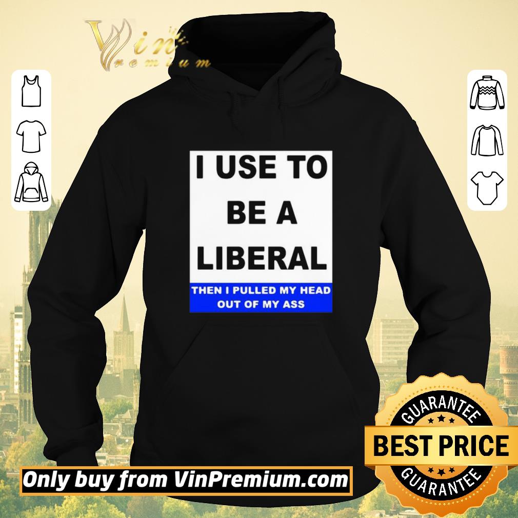 Funny I Use To Be A Liberal Then I Pulled My Head Out Of My Ass shirt sweater 1efa19b2 funny i use to be a liberal then i pulled my head out of my ass shirt sweater 4 - Funny I Use To Be A Liberal Then I Pulled My Head Out Of My Ass shirt sweater
