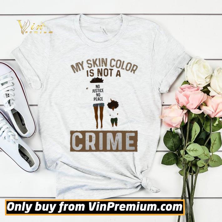 23bb1f48 my skin color is not a no justice no peace crime shirt sweater 4 - My skin color is not a no justice no peace crime shirt sweater