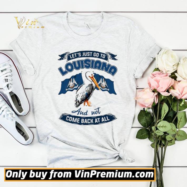 23f26cb0 also let s just go to louisiana and not come back at all shirt sweater 4 - Also Let’s Just Go To Louisiana And Not Come Back At All shirt sweater