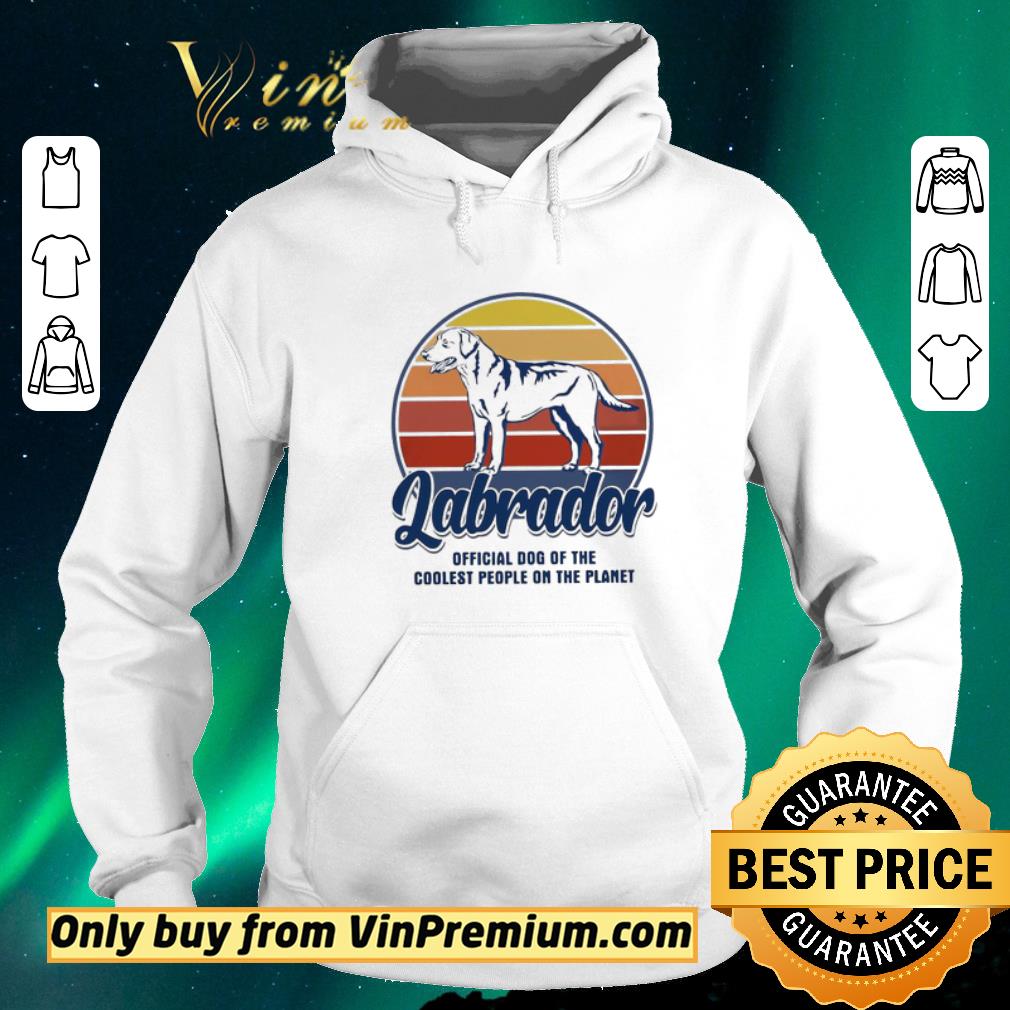 Funny Labrador Official Dog Of The Coolest People On The Planet Vintage shirt sweater 26356c3b funny labrador official dog of the coolest people on the planet vintage shirt sweater 4 - Funny Labrador Official Dog Of The Coolest People On The Planet Vintage shirt sweater