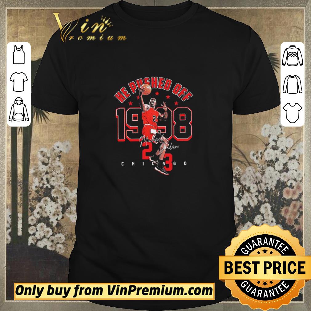 Awesome He Pushed Off 1998 Michael Jordan 23 Chicago Bulls Signature shirt sweater