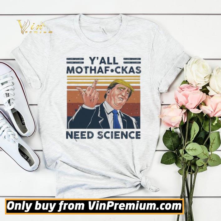 2bc94682 donald trump y all mothafuckas need science vintage shirt 4 - Donald Trump Y’all mothafuckas need science vintage shirt