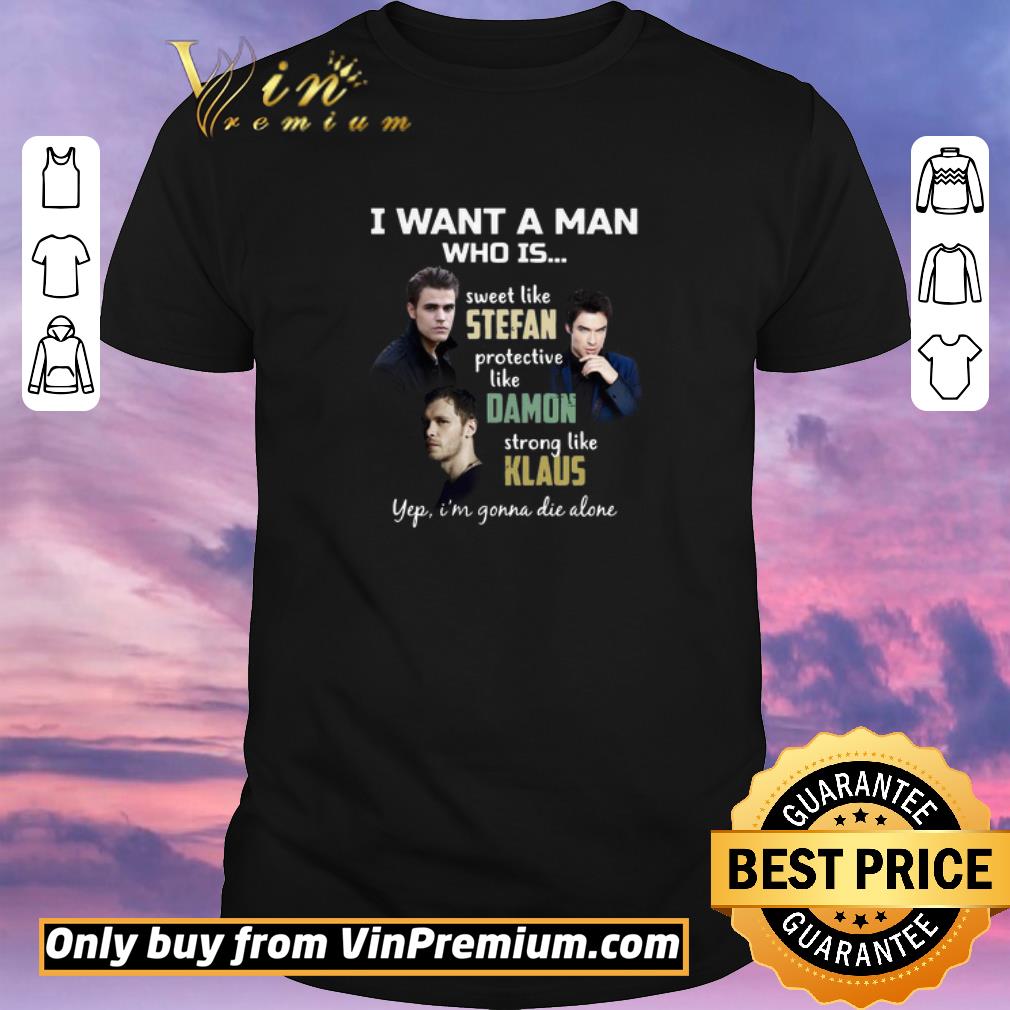 Awesome I want a man who is sweet like Stefan Strong like Klaus yep I’m gonna die alone shirt sweater